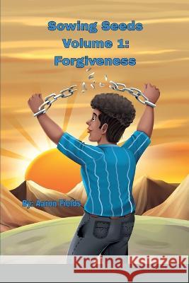 Sowing Seeds Volume 1: Forgiveness Aaron Fields   9781953962256 Write Perspective, LLC.