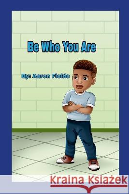 Be Who You Are: New Edition Aaron Fields 9781953962409 Write Perspective, LLC.