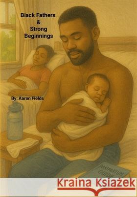 Black Fathers & Strong Beginnings Aaron Fields 9781953962683