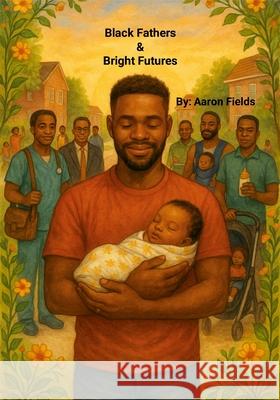 Black Fathers & Bright Futures Aaron Fields 9781953962690