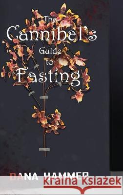 The Cannibal's Guide to Fasting Hammer, Dana 9781953971517 Cinnabar Moth Publishing LLC