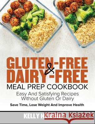 Gluten-Free Dairy-Free Meal Prep Cookbook: Easy and Satisfying Recipes without Gluten or Dairy Save Time, Lose Weight and Improve Health 30-Day Meal Plan Kelly Hearner 9781953972361 Feed Kact