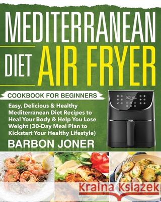 Mediterranean Diet Air Fryer Cookbook for Beginners Barbon Joner 9781953972637 Jake Cookbook