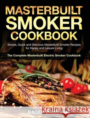 Masterbuilt Smoker Cookbook #2020: Simple, Quick and Delicious Masterbuilt Smoker Recipes for Happy and Leisure Living (The Complete Masterbuilt Elect Rager Prass 9781953972682 Bluce Jone