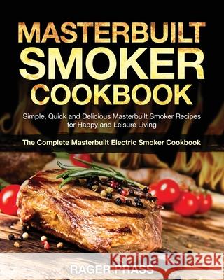 Masterbuilt Smoker Cookbook #2020: Simple, Quick and Delicious Masterbuilt Smoker Recipes for Happy and Leisure Living (The Complete Masterbuilt Elect Rager Prass 9781953972729 Bluce Jone