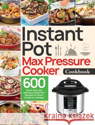 Instant Pot Max Pressure Cooker Cookbook: 600 Quick, Easy and Delicious Instant Pot Recipes for Smart People on a Budget Barbon Daret 9781953972736 Stive Johe