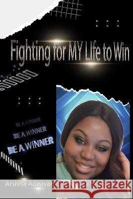 Fighting For My Life To Win Arshisa Adejiyan   9781953975317 Trient Press