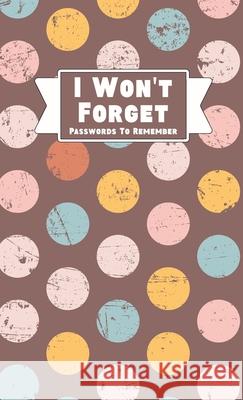 I Won't Forget Passwords To Remember: Hardback Cover Password Tracker And Information Keeper With Alphabetical Index For Social Media, Website and Onl Midnight Mornings Media 9781953987112 Midnight Mornings Media