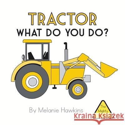 Tractor What Do You Do? Melanie Hawkins, Melanie Hawkins 9781953989024 Inspire Joy Publishing, LLC