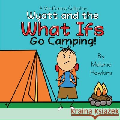 Wyatt and the What Ifs: Go Camping Melanie Hawkins Melanie Hawkins 9781953989062