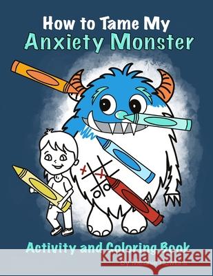 How To Tame My Anxiety Monster Activity and Coloring Book Melanie Hawkins Melanie Hawkins Ice-Melanie Hawkins 9781953989086