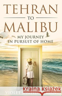 Tehran to Malibu: My Journey in Pursuit of Home Baghdasarian, Violet 9781954000100 Publish Authority