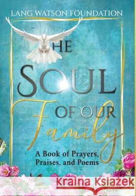 The Soul of Our Family: A Book of Prayers, Praises, and Poems Lang Watson Foundation 9781954000285 Publish Authority