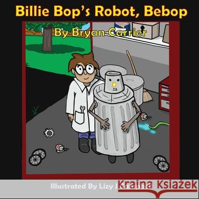 Billie Bop's Robot, Bebop Bryan Carrier Lizy J. Campbell 9781954004993 Pen It! Publications, LLC