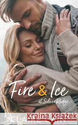 Fire and Ice at Silver Ridge: A Sweet Small Town Romance Claire Cain 9781954005105 Claire Cain