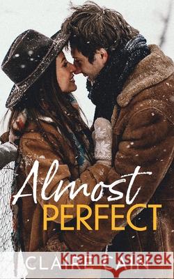 Almost Perfect: A Sweet Small Town Opposites Attract Romance Claire Cain 9781954005235 Claire Cain