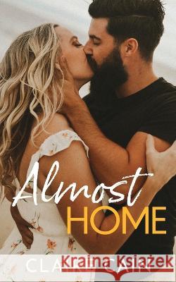 Almost Home: A Sweet Small Town Second Chance Romance Claire Cain   9781954005310 Claire Cain