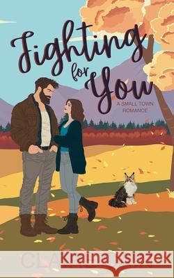 Fighting For You: A Small Town Romance Claire Cain 9781954005563 Claire Cain