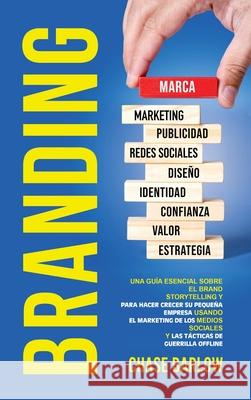 Branding: Una guía esencial sobre el Brand Storytelling y para hacer crecer su pequeña empresa usando el marketing de los medios Barlow, Chase 9781954029385 Franelty Publications