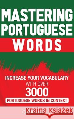 Mastering Portuguese Words: Increase Your Vocabulary with Over 3,000 Portuguese Words in Context Cezar Abreu 9781954029408