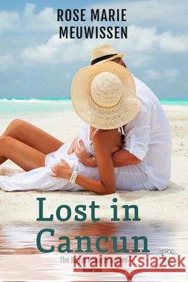 Lost in Cancun: The Royal Resorts Series Rose Marie Meuwissen 9781954030145