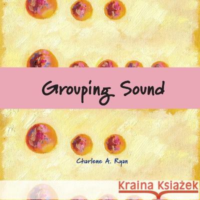 Grouping Sound Charlene A Ryan   9781954041165 Creative Sound Press