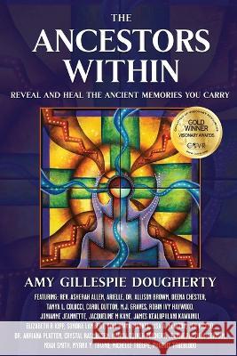 The Ancestors Within: Reveal and Heal the Ancient Memories You Carry Amy Gillespie Dougherty   9781954047143 Brave Healer Productions