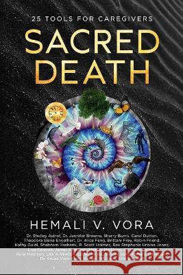 Sacred Death: 25 Tools for Caregivers Hemali V Vora 9781954047242 Brave Healer Productions