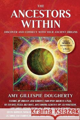 The Ancestors Within: Discover and Connect With Your Ancient Origins Amy Gillespie Dougherty   9781954047358 Brave Healer Productions