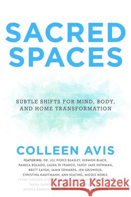 Sacred Spaces: Subtle Shifts for Mind, Body, and Home Transformation Colleen Avis 9781954047426 Brave Healer Productions