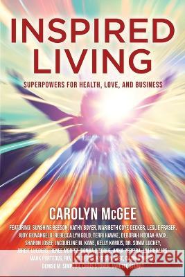 Inspired Living: Superpowers for Health, Love, and Business Carolyn McGee   9781954047655 Brave Healer Productions