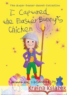 I Captured the Easter Bunny's Chicken K J Kaschula   9781954047860 Brave Healer Productions