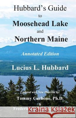 Hubbard's Guide to Moosehead Lake and Northern Maine - Annotated Edition Lucius L. Hubbard Tommy Carbone 9781954048010 Burnt Jacket Publishing