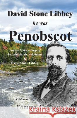 David Stone Libbey - He Was Penobscot Tommy Carbone Fannie Hardy Eckstorm David Stone Libbey 9781954048140 Burnt Jacket Publishing