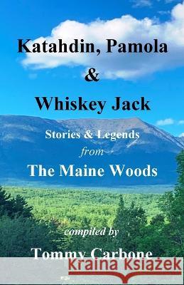Katahdin, Pamola & Whiskey Jack - Stories & Legends from the Maine Woods Tommy Carbone Fannie Hard Manly Hardy 9781954048201 Burnt Jacket Publishing