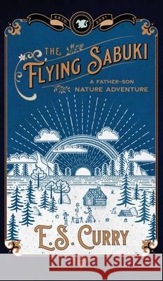 The Flying Sabuki: A Father-Son Nature Adventure E. S. Curry 9781954059030 Cognition.Media