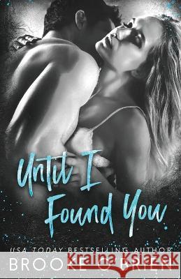 Until I Found You: A Second Chance Small Town Romance Brooke O'Brien   9781954061125 Author Brooke O'Brien LLC