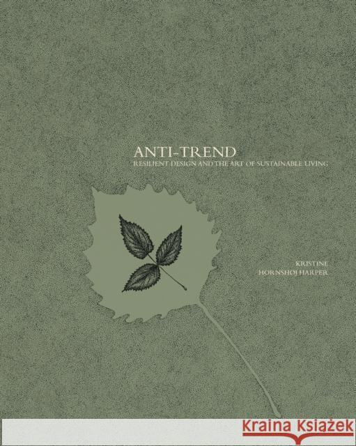 Anti-trend: Resilient Design and the Art of Sustainable Living Kristine Hornshoj Harper 9781954081055 Oro Editions