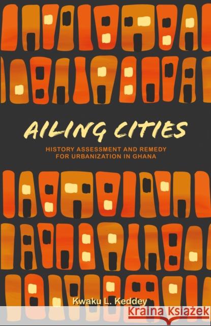 Ailing Cities: The History, Assessment, and Remedy for Urbanization in Ghana Keddey, Kwaku L. 9781954081086 Oro Editions
