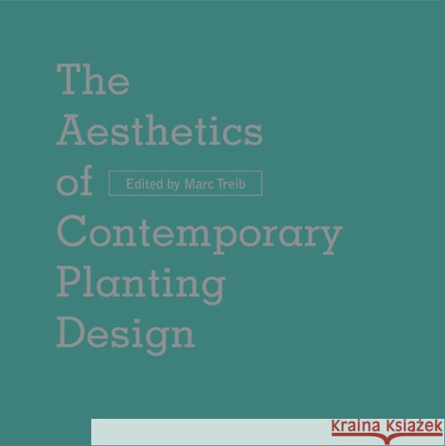 The Aesthetics of Contemporary Planting Design Marc Treib Laurie Olin Peter Walker 9781954081154