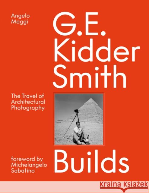 G. E. Kidder Smith Builds: The Travel of Architectural Photography Maggi, Angelo 9781954081536 ACC ART BOOKS