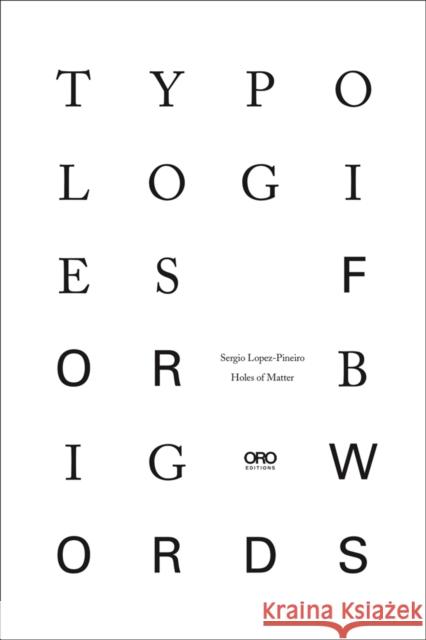 Typologies for Big Words Sergio Lopez-Pineiro 9781954081567 Oro Editions