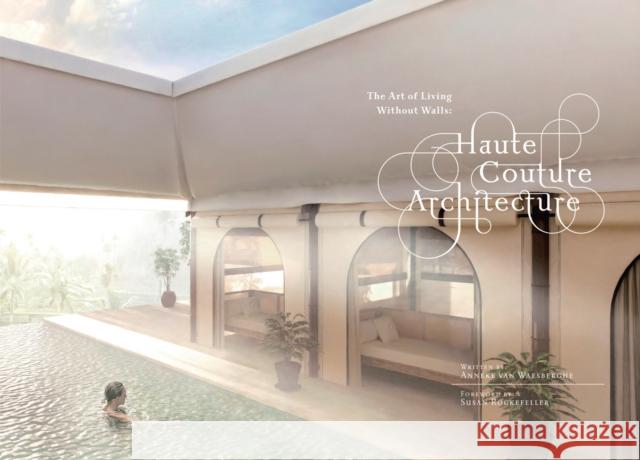 Haute Couture Architecture: The Art of Living Without Walls Waesberghe, Anneke Van 9781954081628 ACC ART BOOKS