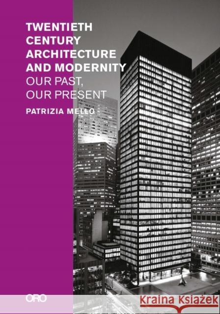 Twentieth-Century Architecture and Modernity: Our Past, Our Present Patrizia Mello 9781954081901 Oro Editions