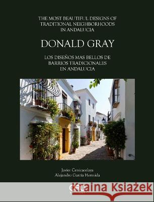 Donald Gray: The Most Beautiful Designs of Traditional Neighborhoods in Andalucia Javier Cenicacelaya Alejandro Garci 9781954081949 Oro Editions