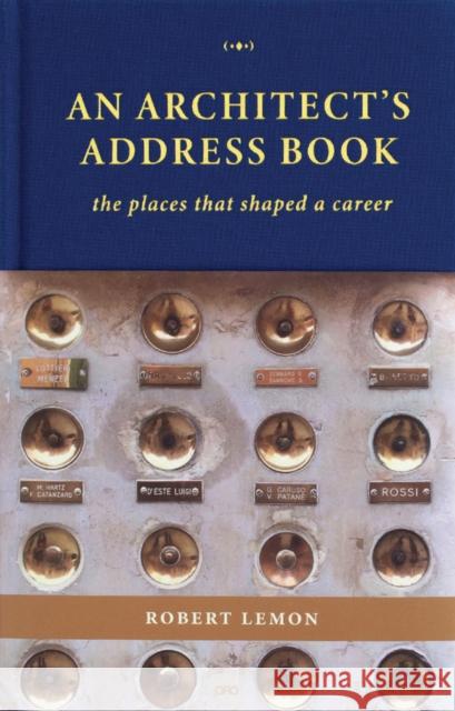 An Architect's Address Book: The Places That Shaped a Career Robert Lemon 9781954081963