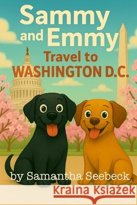 Sammy and Emmy: Travel to Washington, D.C. Samantha Seebeck 9781954086784 Unqbd