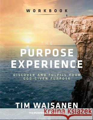 The Purpose Experience - Workbook: Discover and Fulfill Your God-Given Purpose Tim Waisanen 9781954089150