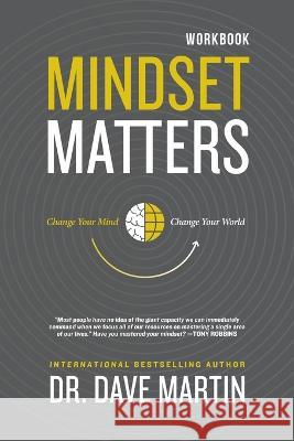 Mindset Matters - Workbook: Change Your Mind, Change Your World Dave Martin   9781954089266 Avail