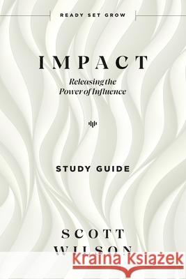 Impact - Study Guide: Releasing the Power of Influence Scott Wilson 9781954089310 Avail